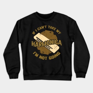 If I Can't Take My Harmonica I'm Not Going Crewneck Sweatshirt